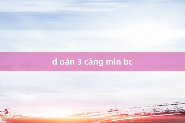 d oán 3 càng min bc