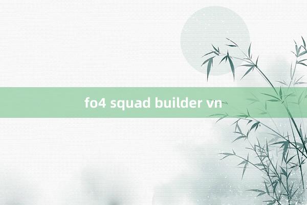 fo4 squad builder vn