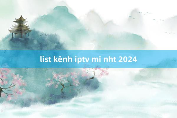 list kênh iptv mi nht 2024