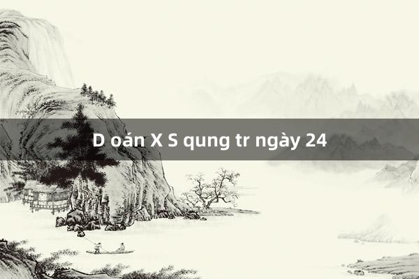 D oán X S qung tr ngày 24