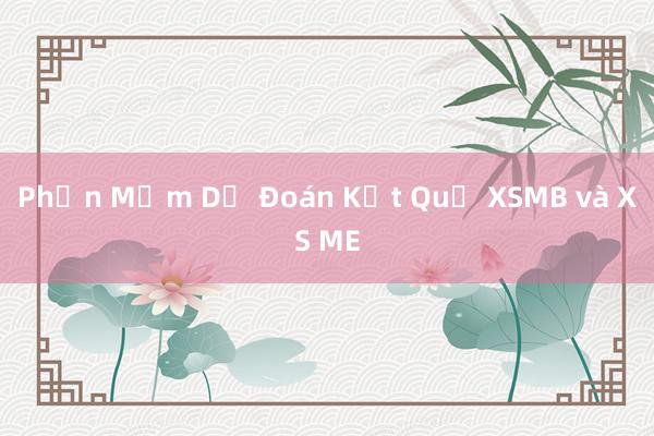 Phần Mềm Dự Đoán Kết Quả XSMB và XS ME