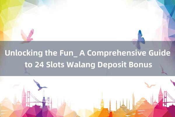 Unlocking the Fun_ A Comprehensive Guide to 24 Slots Walang Deposit Bonus