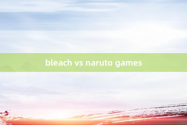 bleach vs naruto games