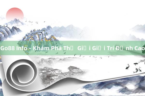 Go88 Info - Khám Phá Thế Giới Giải Trí Đỉnh Cao