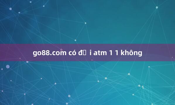 go88.com có đổi atm 1 1 không