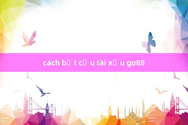 cách bắt cầu tài xỉu go88