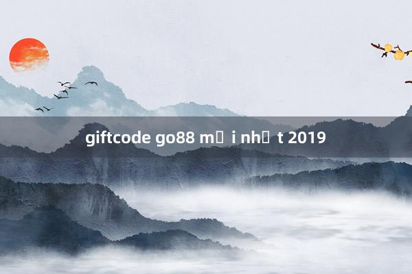 giftcode go88 mới nhất 2019