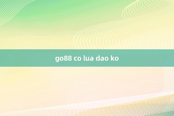 go88 co lua dao ko