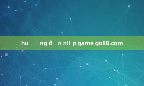 huướng dẫn nạp game go88.com