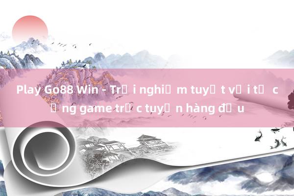 Play Go88 Win - Trải nghiệm tuyệt vời từ cổng game trực tuyến hàng đầu